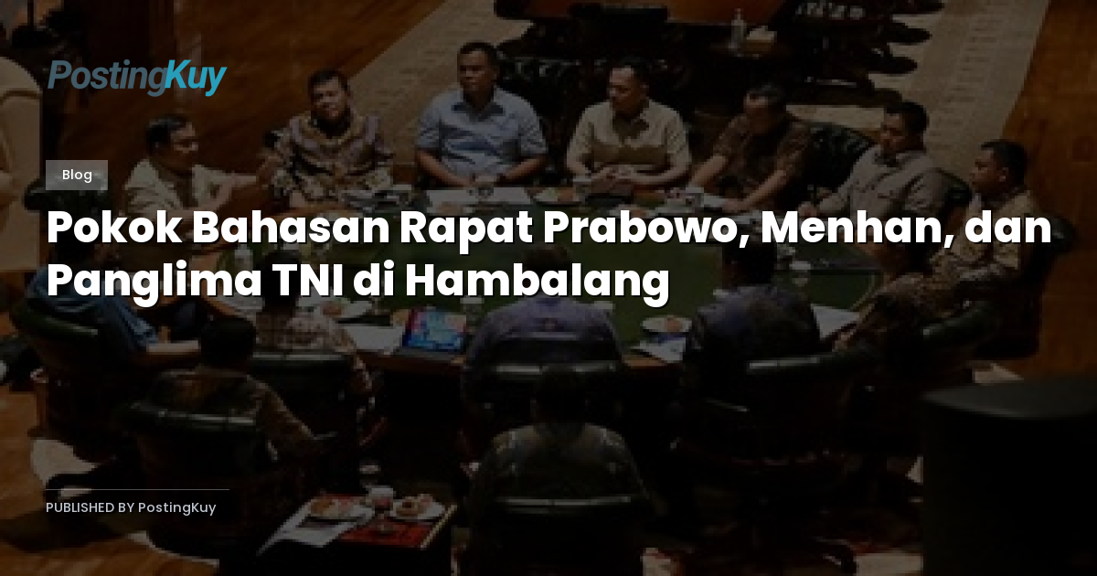 Pokok Bahasan Rapat Prabowo, Menhan, dan Panglima TNI di Hambalang