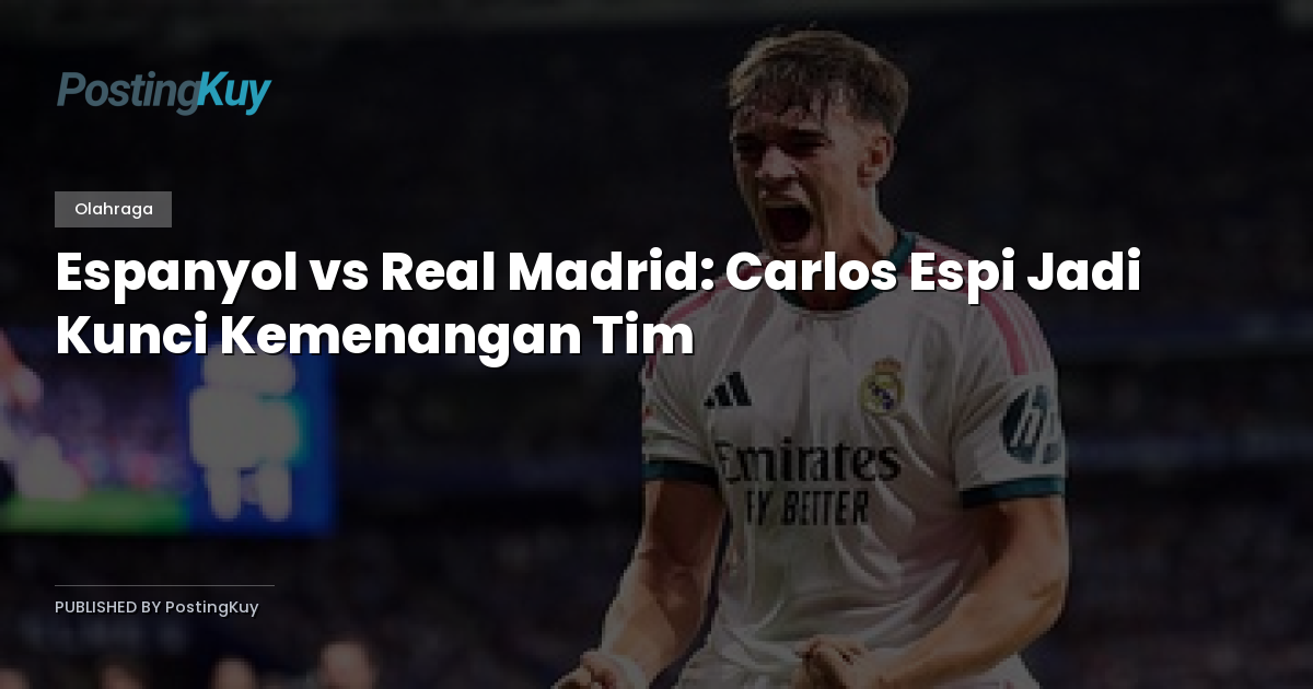 Espanyol vs Real Madrid: Carlos Espi Jadi Kunci Kemenangan Tim