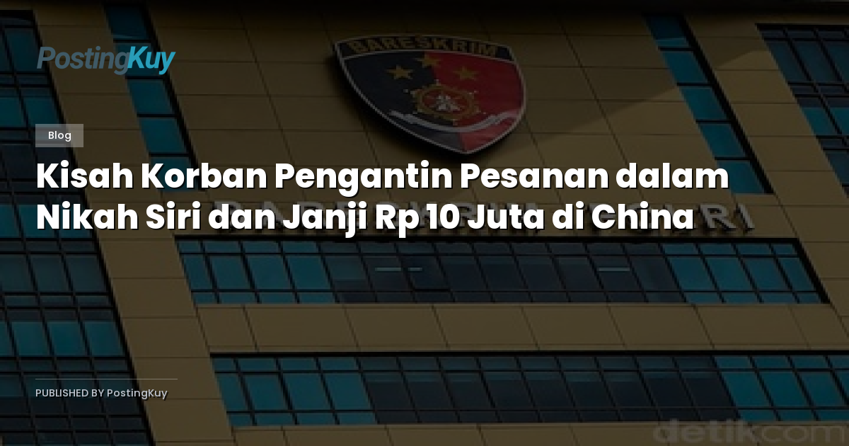 Kisah Korban Pengantin Pesanan dalam Nikah Siri dan Janji Rp 10 Juta di China