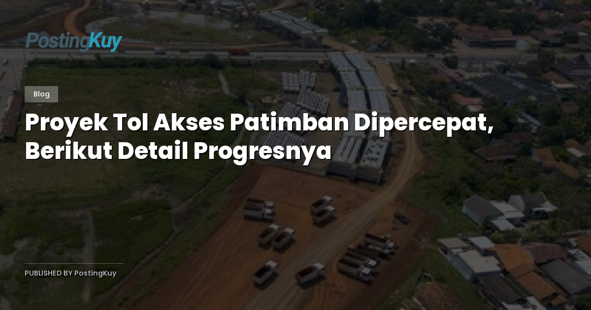 Proyek Tol Akses Patimban Dipercepat, Berikut Detail Progresnya