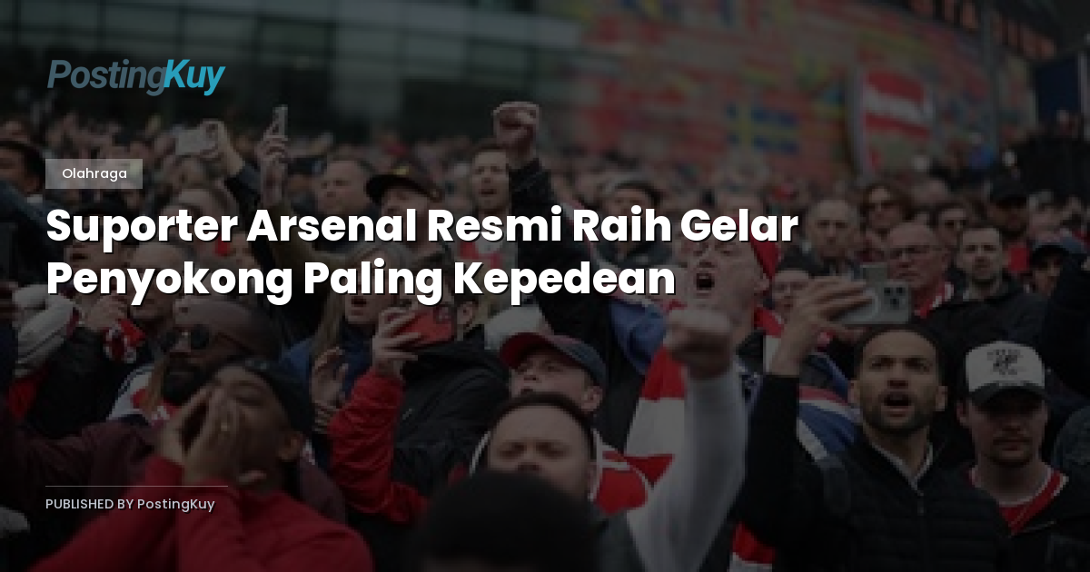 Suporter Arsenal Resmi Raih Gelar Penyokong Paling Kepedean