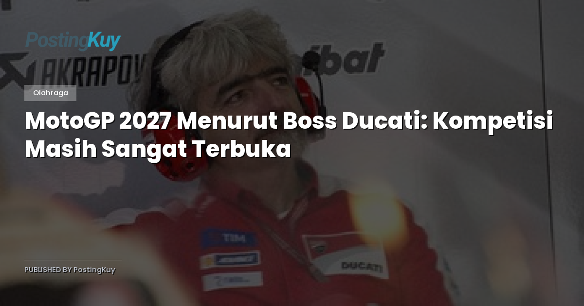 MotoGP 2027 Menurut Boss Ducati: Kompetisi Masih Sangat Terbuka