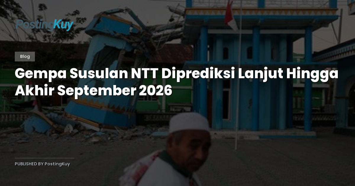 Gempa Susulan NTT Diprediksi Lanjut Hingga Akhir September 2026