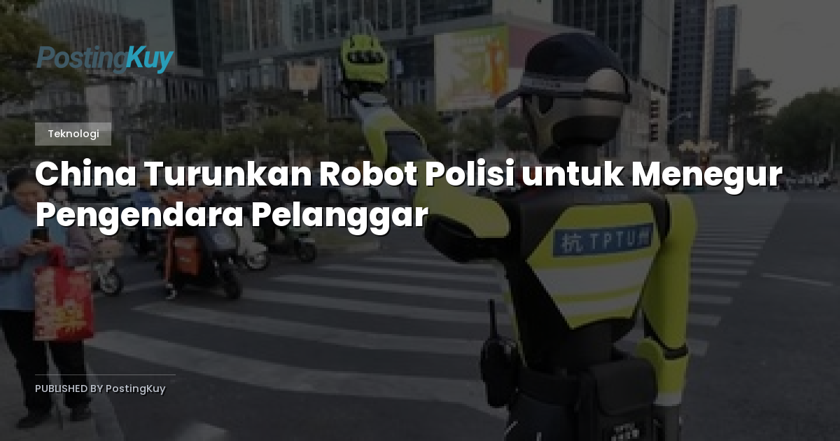 China Turunkan Robot Polisi untuk Menegur Pengendara Pelanggar