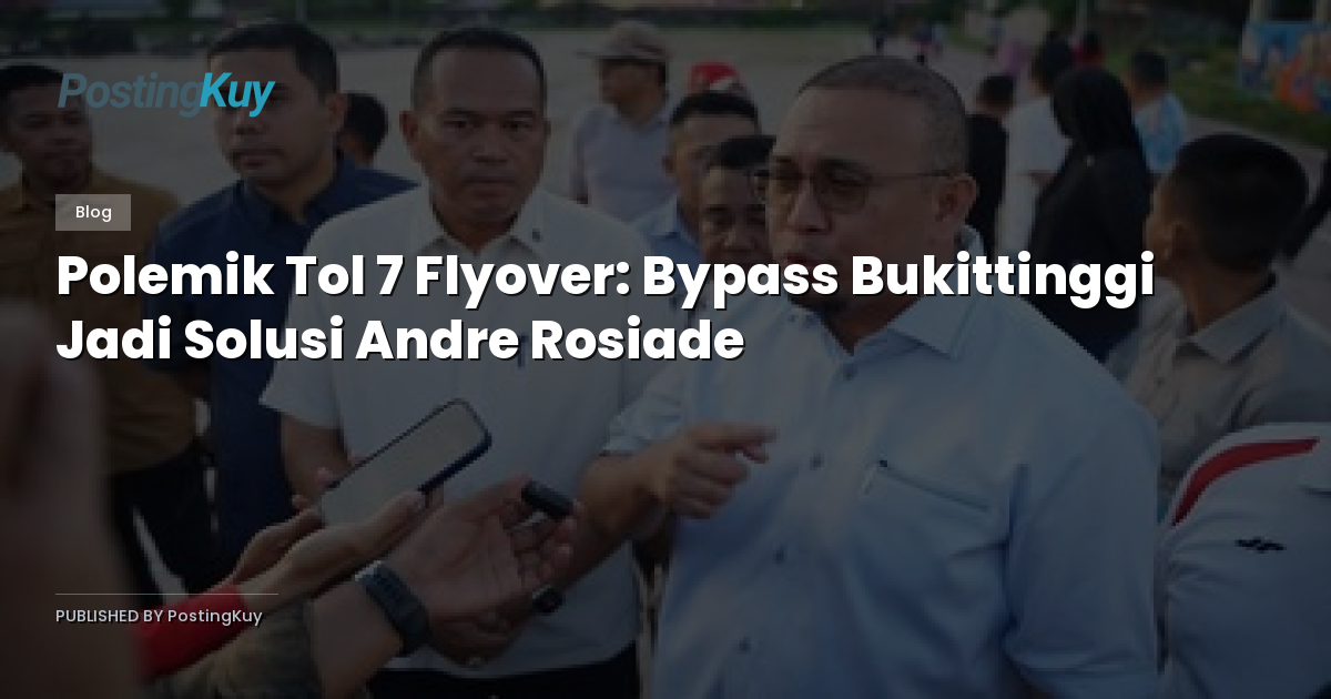 Polemik Tol 7 Flyover: Bypass Bukittinggi Jadi Solusi Andre Rosiade