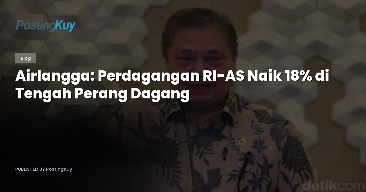 Airlangga: Perdagangan RI-AS Naik 18% di Tengah Perang Dagang