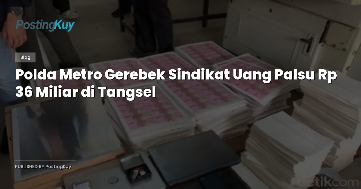 Polda Metro Gerebek Sindikat Uang Palsu Rp 36 Miliar di Tangsel