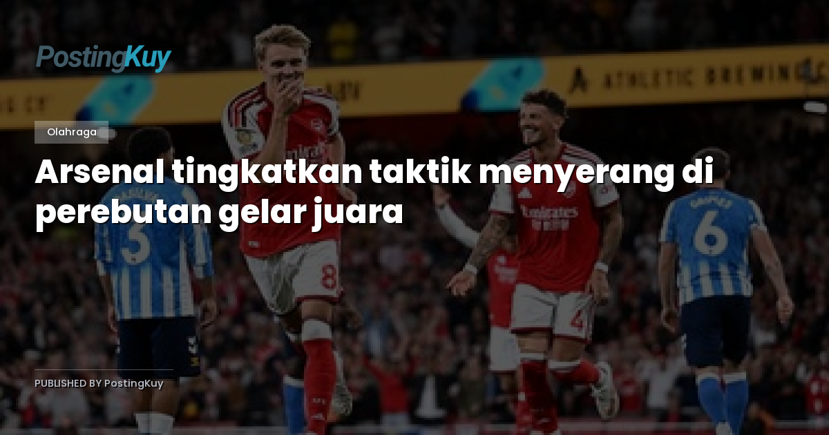 Arsenal tingkatkan taktik menyerang di perebutan gelar juara