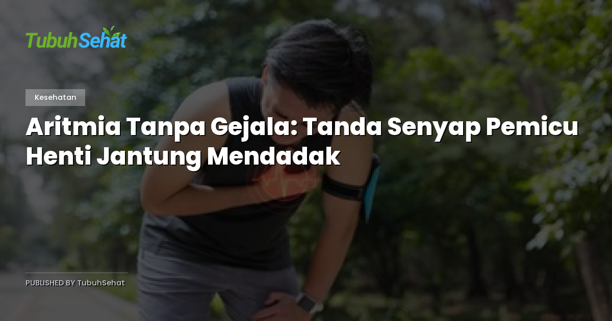 Aritmia Tanpa Gejala: Tanda Senyap Pemicu Henti Jantung Mendadak