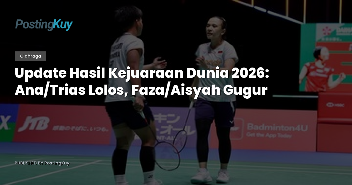 Update Hasil Kejuaraan Dunia 2026: Ana/Trias Lolos, Faza/Aisyah Gugur