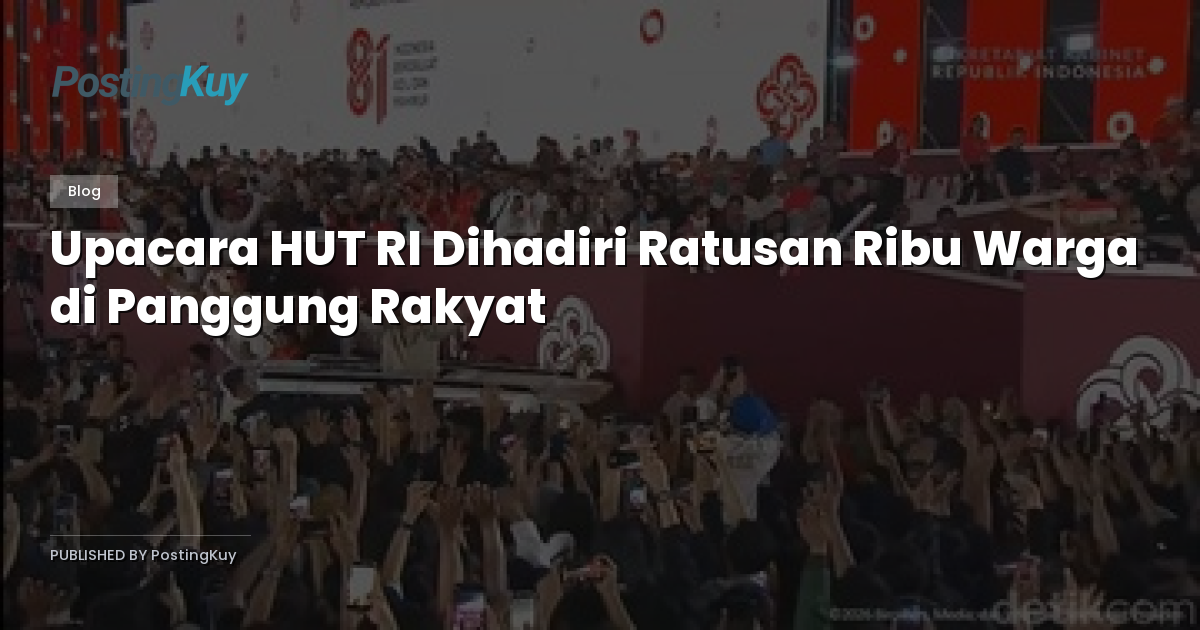 Upacara HUT RI Dihadiri Ratusan Ribu Warga di Panggung Rakyat