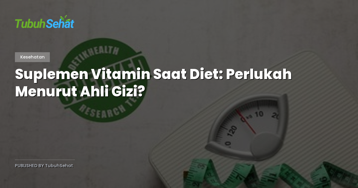 Suplemen Vitamin Saat Diet: Perlukah Menurut Ahli Gizi?