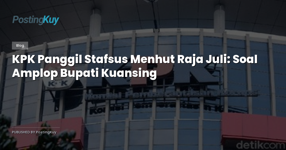 KPK Panggil Stafsus Menhut Raja Juli: Soal Amplop Bupati Kuansing