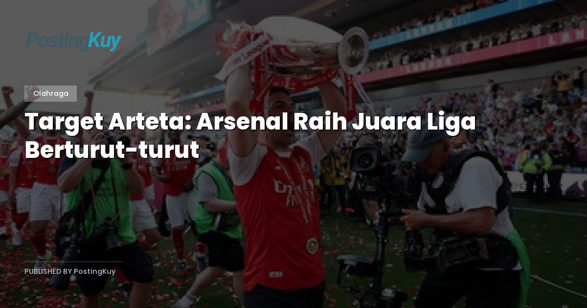 Target Arteta: Arsenal Raih Juara Liga Berturut-turut