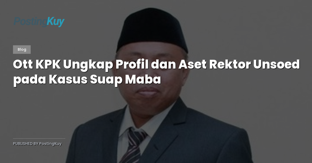 Ott KPK Ungkap Profil dan Aset Rektor Unsoed pada Kasus Suap Maba