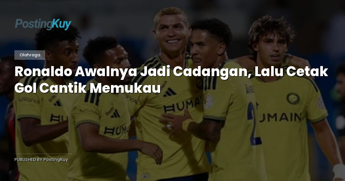 Ronaldo Awalnya Jadi Cadangan, Lalu Cetak Gol Cantik Memukau