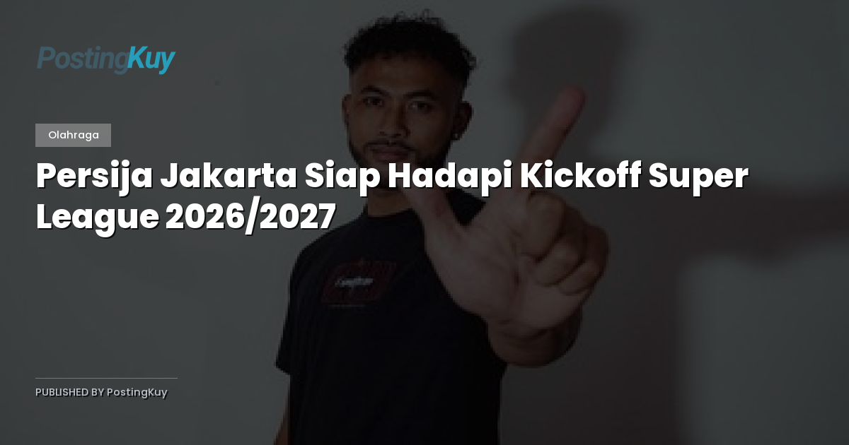Persija Jakarta Siap Hadapi Kickoff Super League 2026/2027