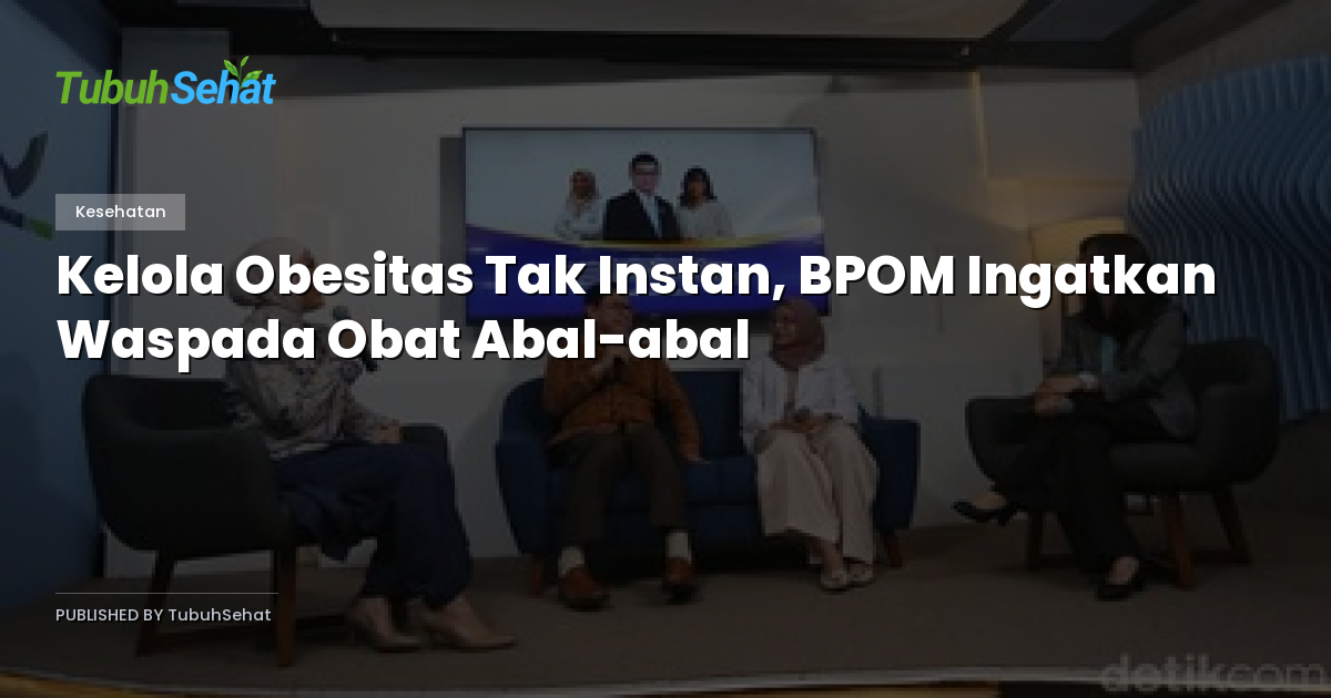 Kelola Obesitas Tak Instan, BPOM Ingatkan Waspada Obat Abal-abal