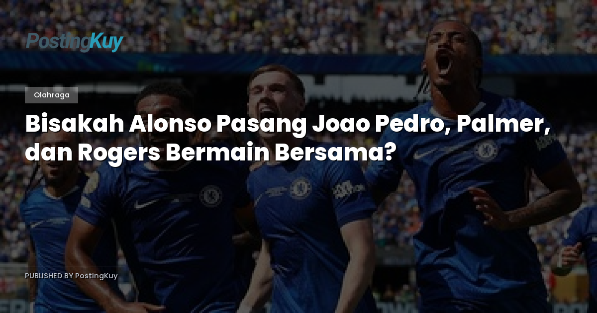 Bisakah Alonso Pasang Joao Pedro, Palmer, dan Rogers Bermain Bersama?
