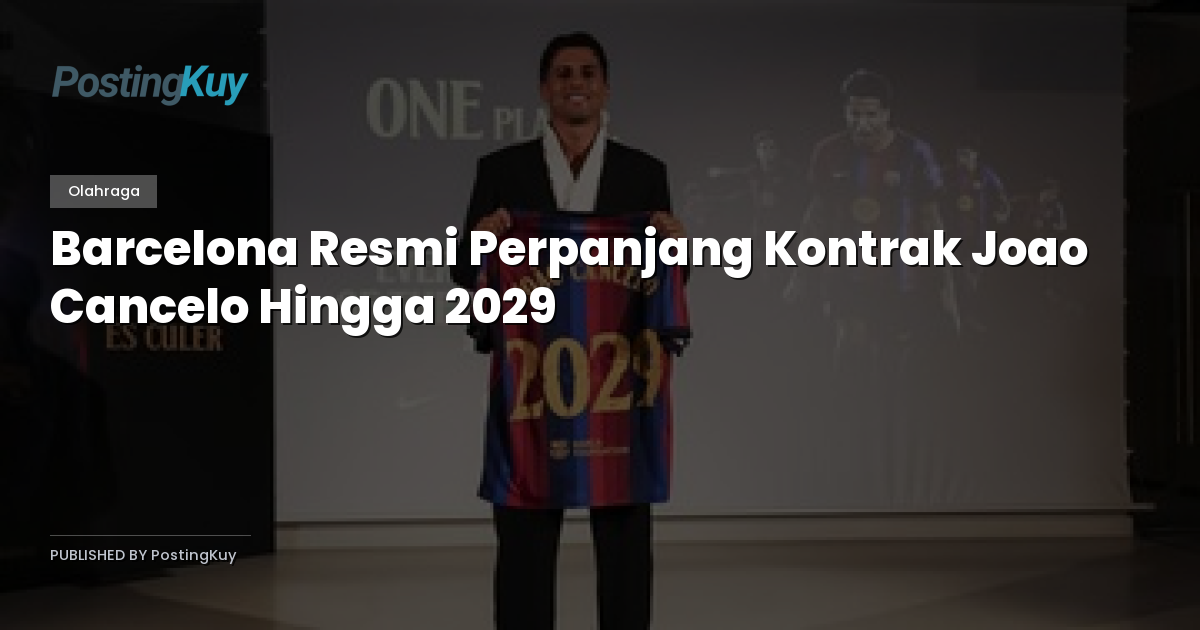 Barcelona Resmi Perpanjang Kontrak Joao Cancelo Hingga 2029