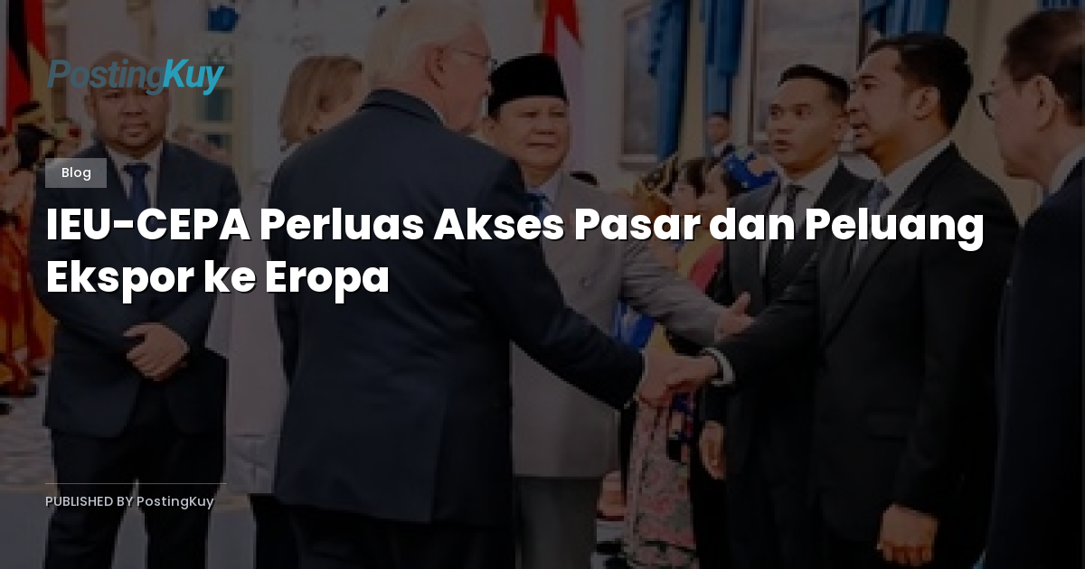 IEU-CEPA Perluas Akses Pasar dan Peluang Ekspor ke Eropa