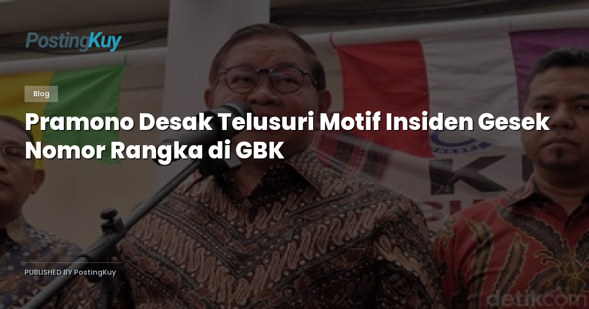 Pramono Desak Telusuri Motif Insiden Gesek Nomor Rangka di GBK