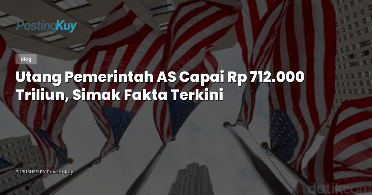 Utang Pemerintah AS Capai Rp 712.000 Triliun, Simak Fakta Terkini