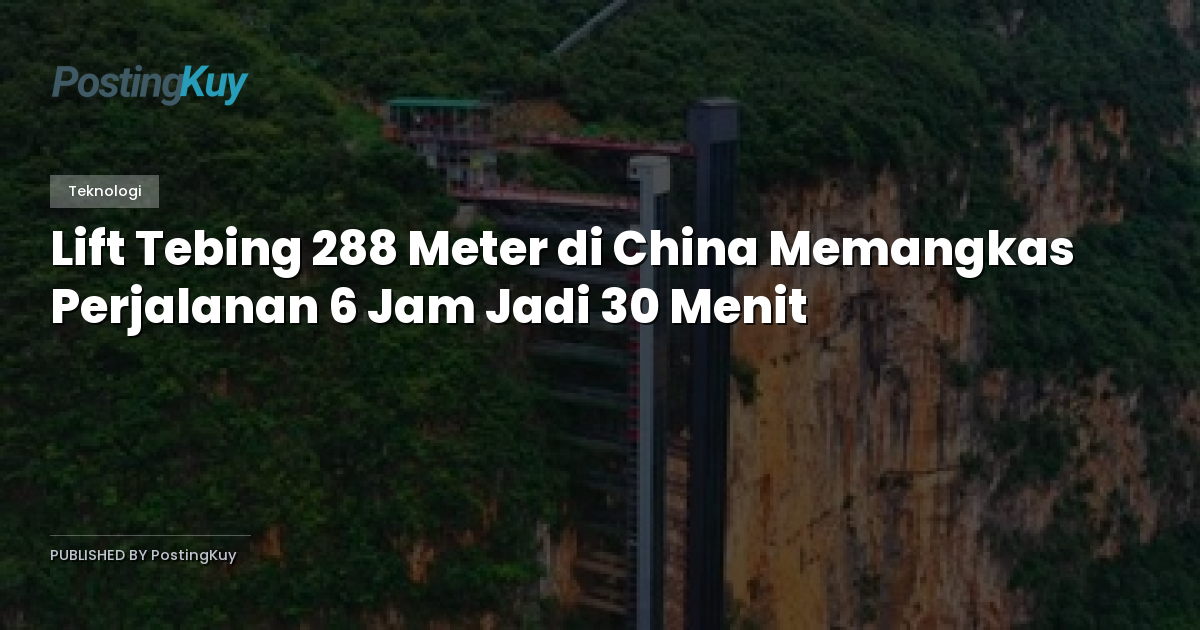 Lift Tebing 288 Meter di China Memangkas Perjalanan 6 Jam Jadi 30 Menit