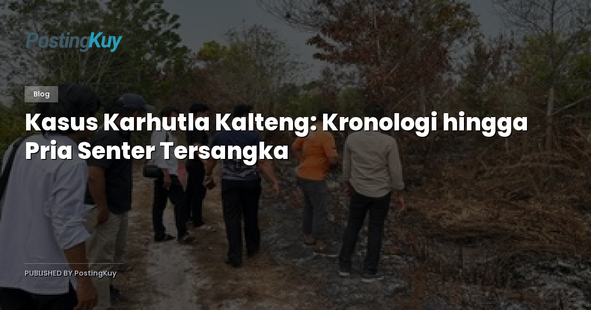 Kasus Karhutla Kalteng: Kronologi hingga Pria Senter Tersangka