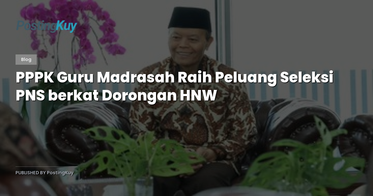 PPPK Guru Madrasah Raih Peluang Seleksi PNS berkat Dorongan HNW