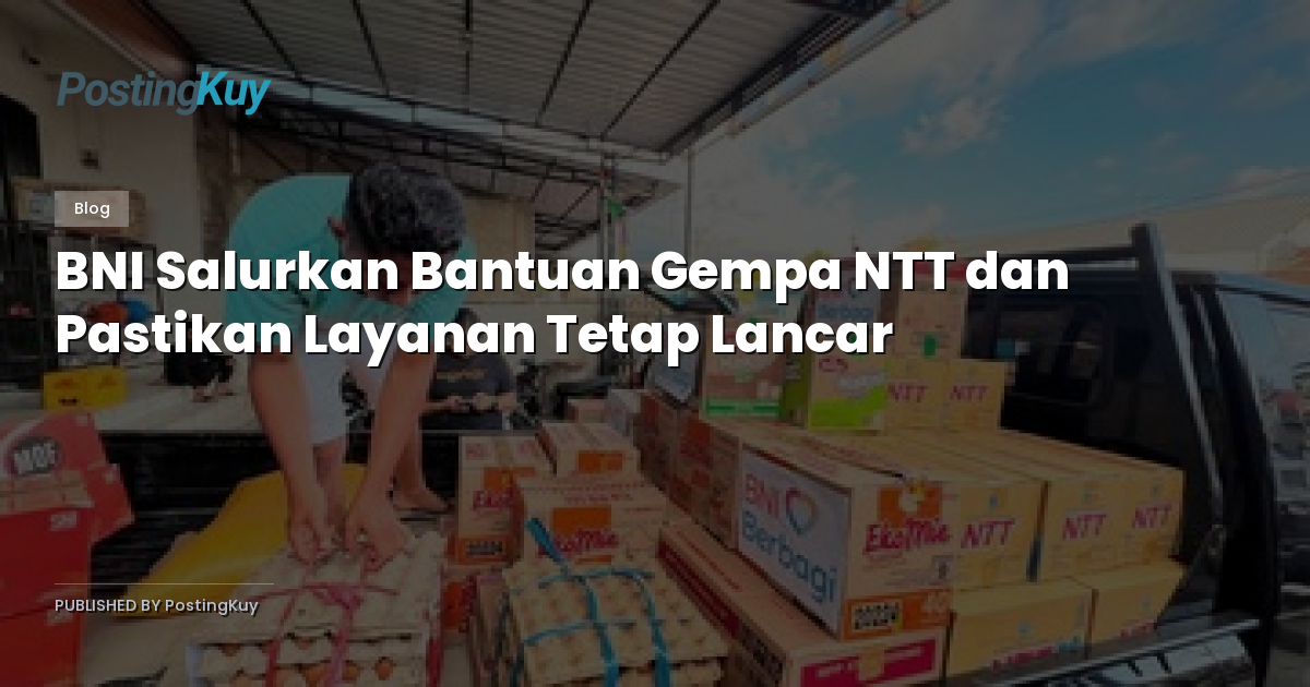BNI Salurkan Bantuan Gempa NTT dan Pastikan Layanan Tetap Lancar