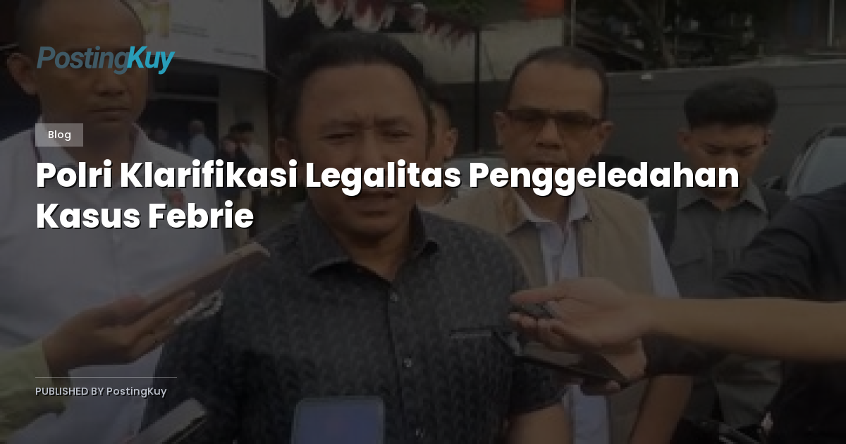 Polri Klarifikasi Legalitas Penggeledahan Kasus Febrie
