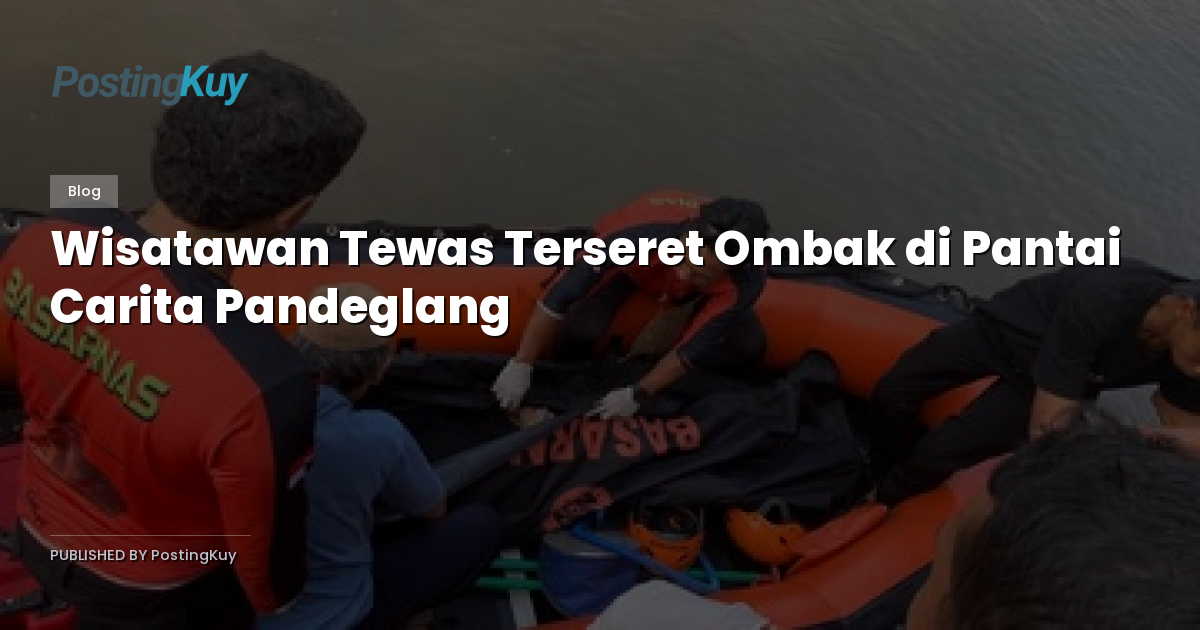 Wisatawan Tewas Terseret Ombak di Pantai Carita Pandeglang