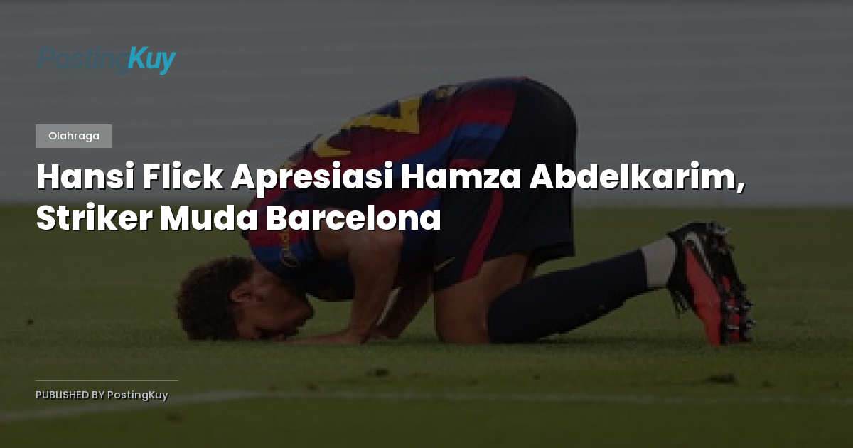 Hansi Flick Apresiasi Hamza Abdelkarim, Striker Muda Barcelona