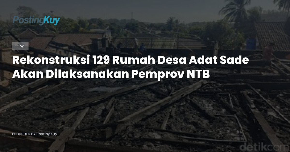 Rekonstruksi 129 Rumah Desa Adat Sade Akan Dilaksanakan Pemprov NTB