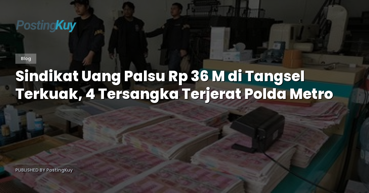 Sindikat Uang Palsu Rp 36 M di Tangsel Terkuak, 4 Tersangka Terjerat Polda Metro