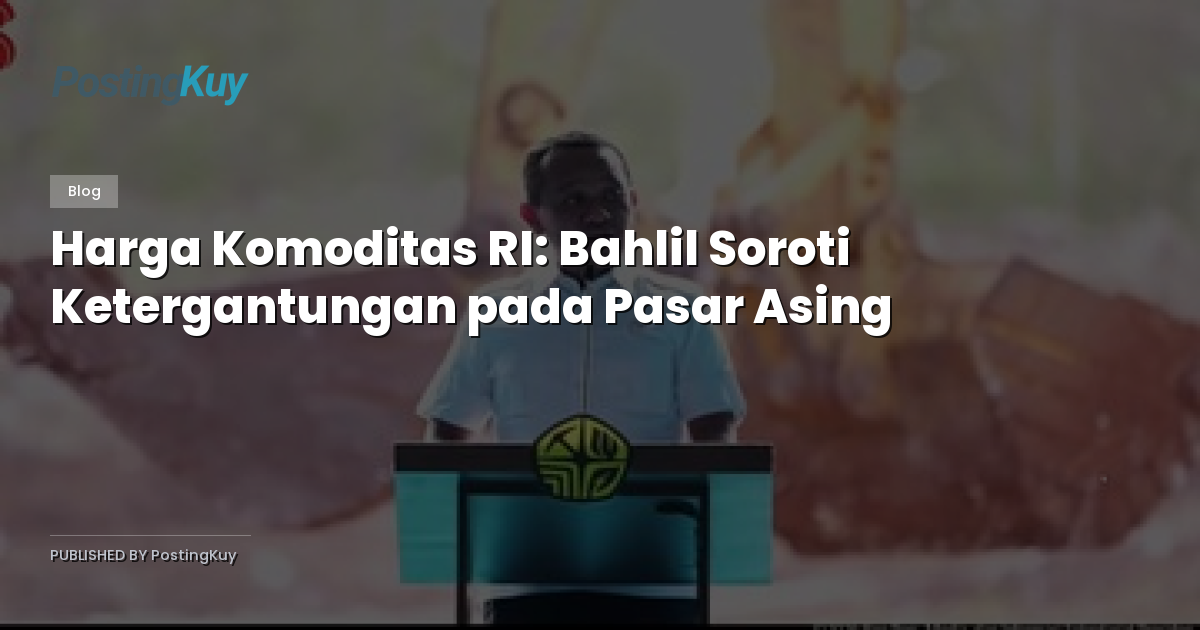 Harga Komoditas RI: Bahlil Soroti Ketergantungan pada Pasar Asing