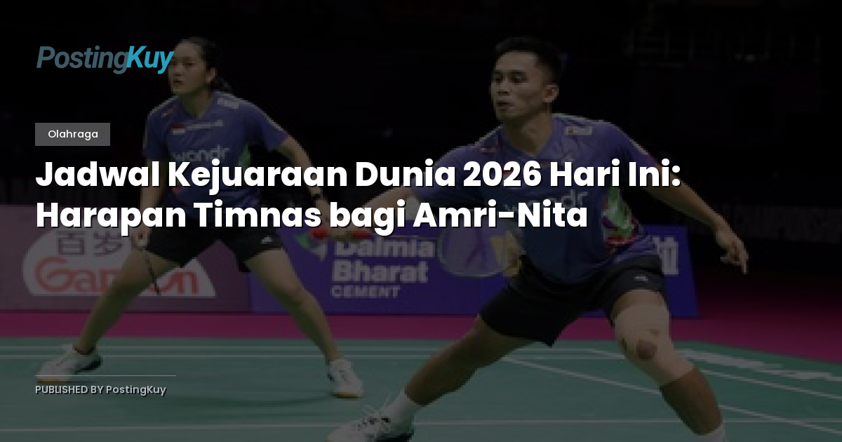 Jadwal Kejuaraan Dunia 2026 Hari Ini: Harapan Timnas bagi Amri-Nita