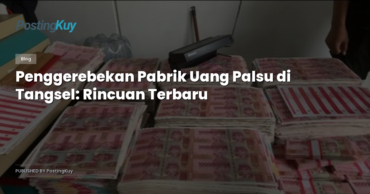 Penggerebekan Pabrik Uang Palsu di Tangsel: Rincuan Terbaru