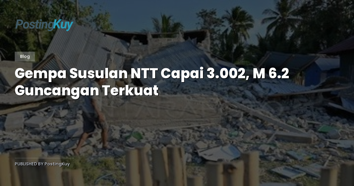 Gempa Susulan NTT Capai 3.002, M 6.2 Guncangan Terkuat