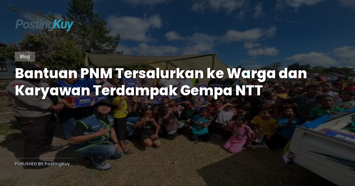 Bantuan PNM Tersalurkan ke Warga dan Karyawan Terdampak Gempa NTT
