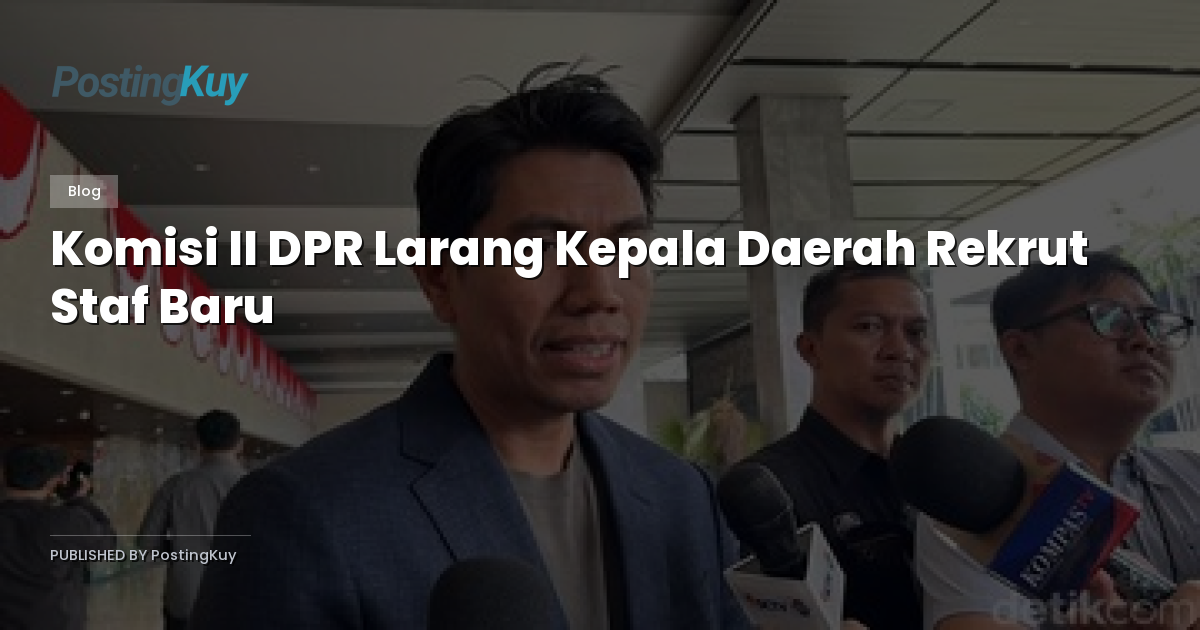 Komisi II DPR Larang Kepala Daerah Rekrut Staf Baru