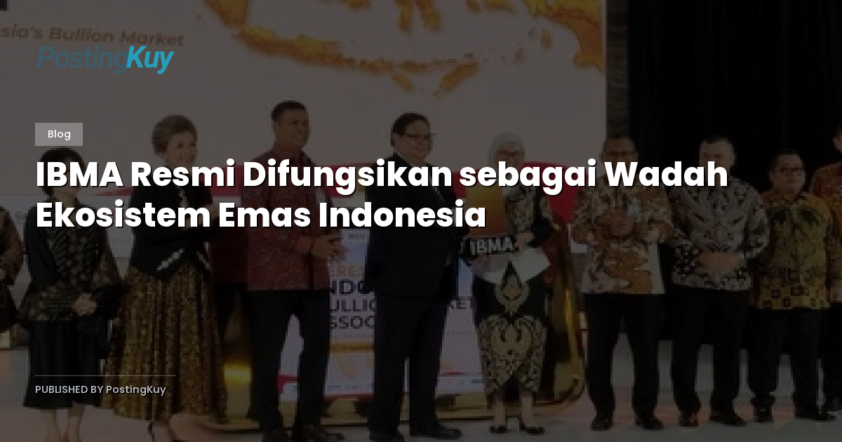 IBMA Resmi Difungsikan sebagai Wadah Ekosistem Emas Indonesia