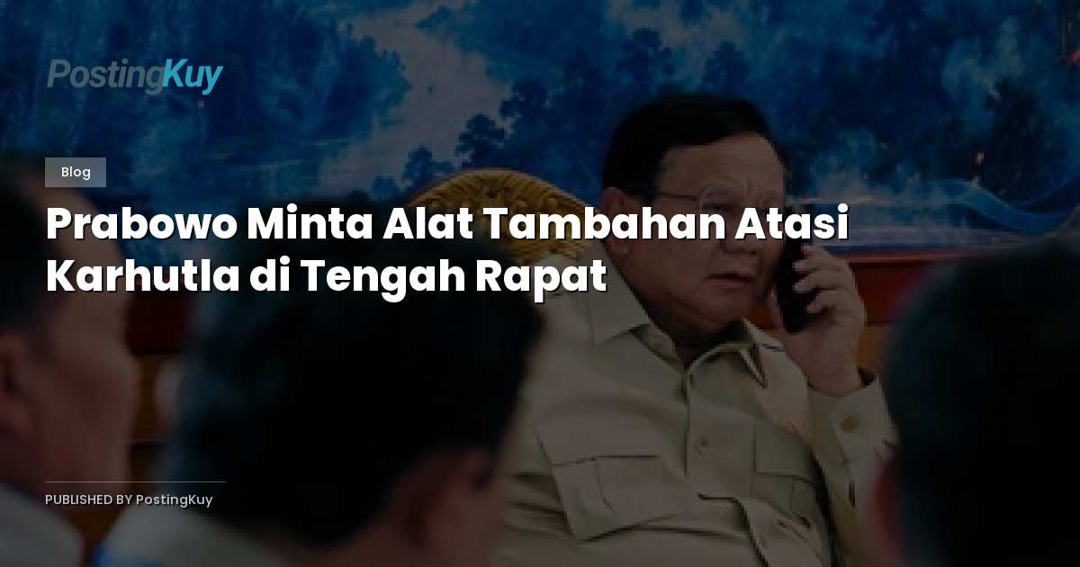 Prabowo Minta Alat Tambahan Atasi Karhutla di Tengah Rapat