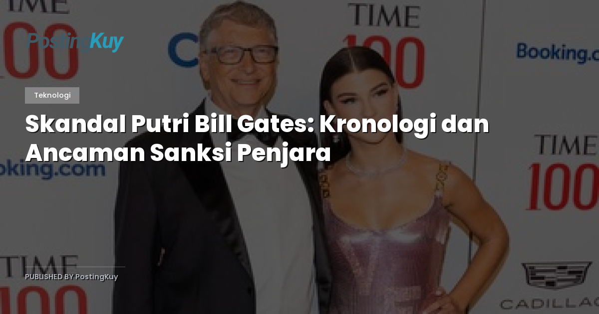 Skandal Putri Bill Gates: Kronologi dan Ancaman Sanksi Penjara