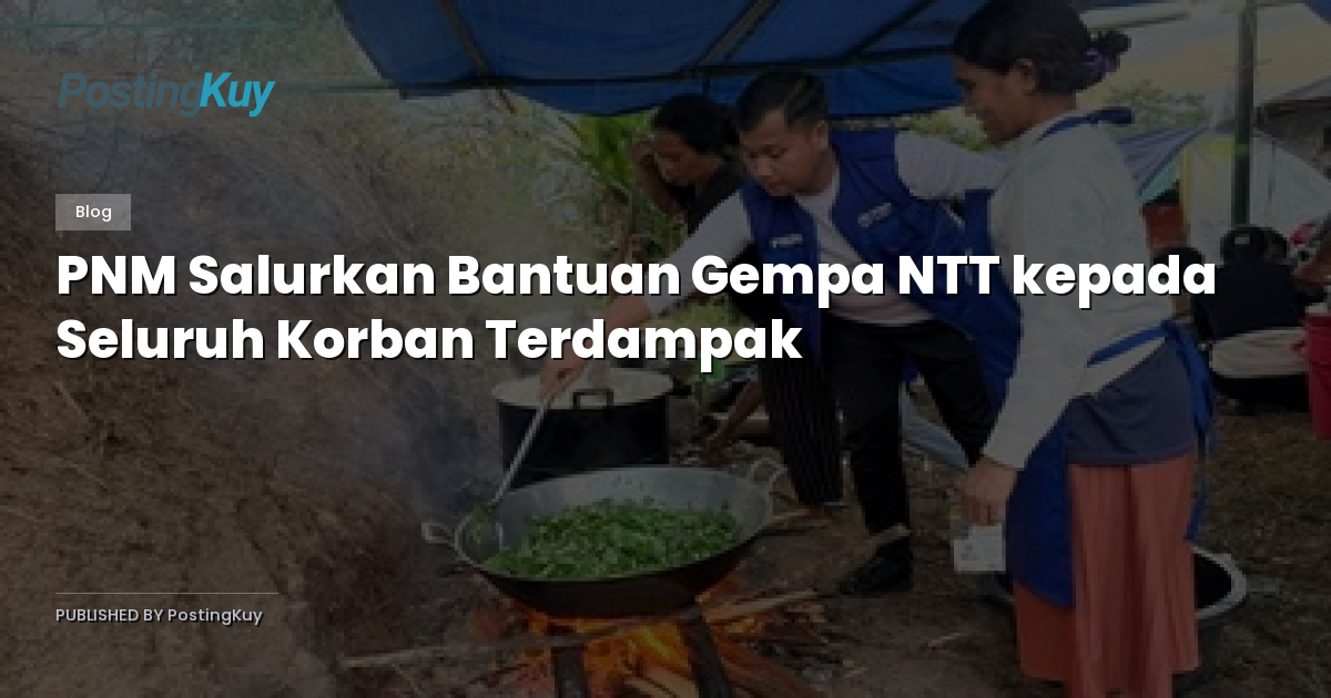 PNM Salurkan Bantuan Gempa NTT kepada Seluruh Korban Terdampak