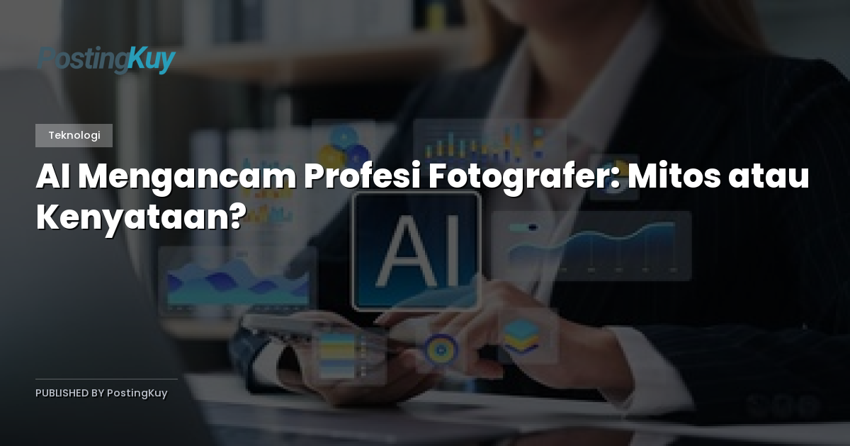AI Mengancam Profesi Fotografer: Mitos atau Kenyataan?