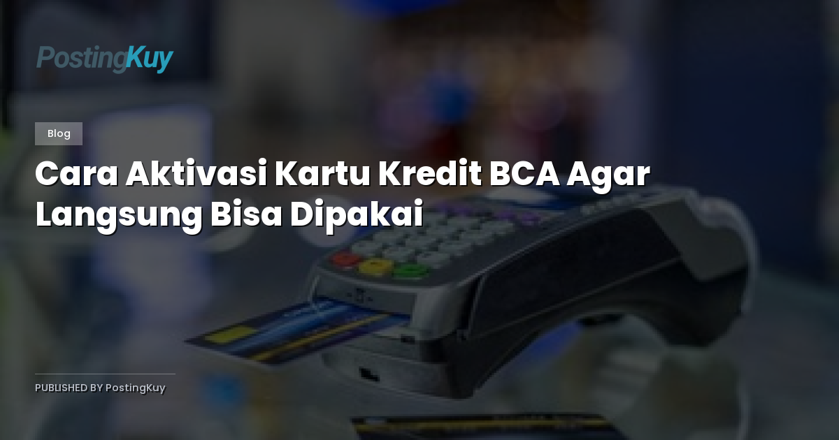 Cara Aktivasi Kartu Kredit BCA Agar Langsung Bisa Dipakai
