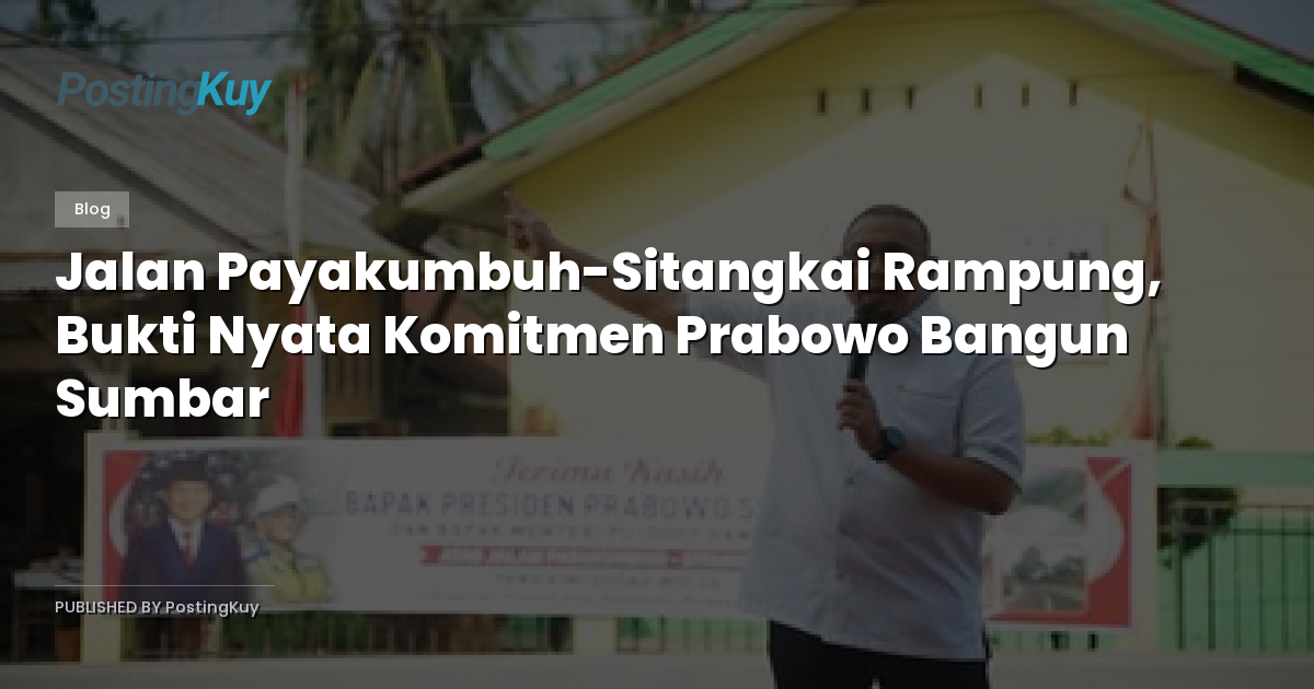 Jalan Payakumbuh-Sitangkai Rampung, Bukti Nyata Komitmen Prabowo Bangun Sumbar