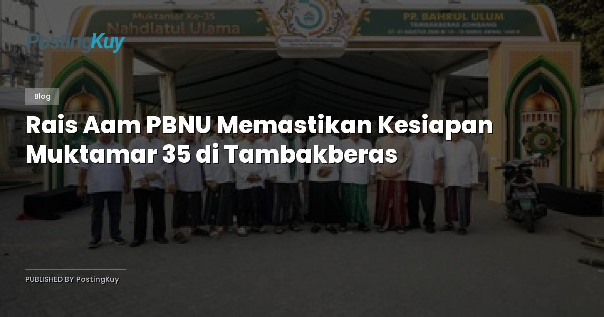 Rais Aam PBNU Memastikan Kesiapan Muktamar 35 di Tambakberas